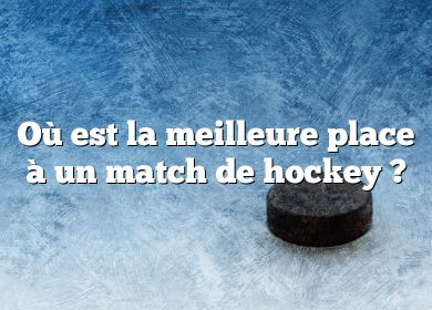 Où est la meilleure place à un match de hockey ?